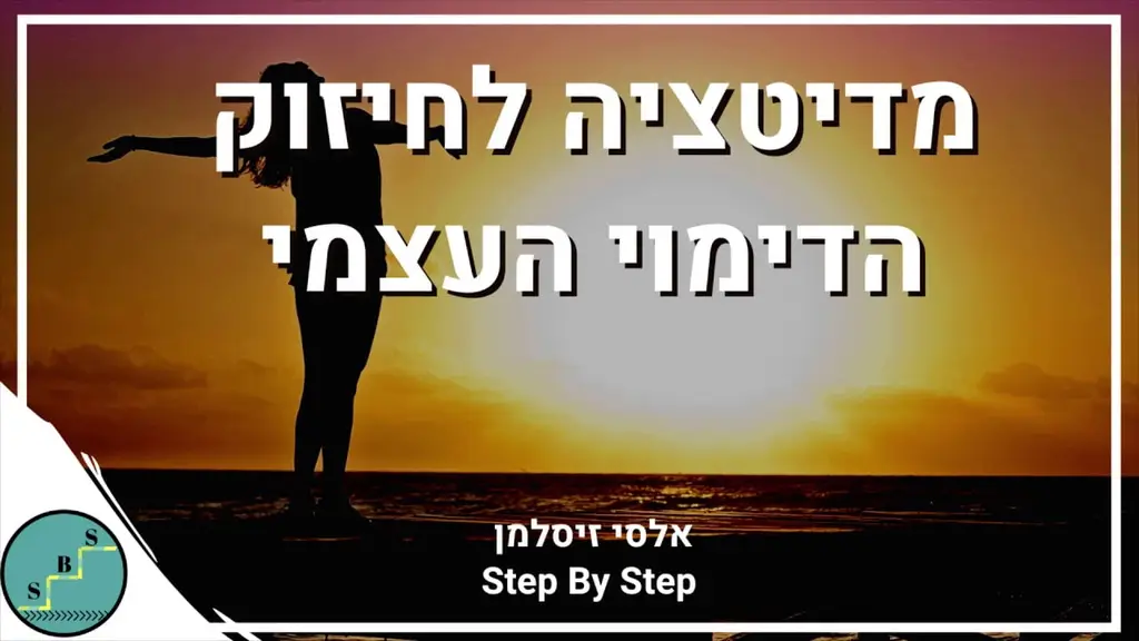 מדיטציה לחיזוק הדימוי העצמי – דמיון מודרך לדימוי עצמי גבוה | אלסי מ- Step By Step